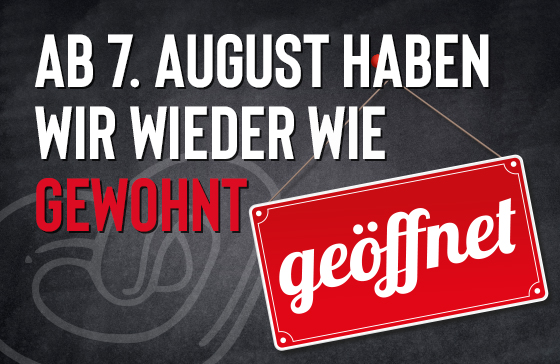 Ab 7. August wieder wie gewohnt geöffnet!