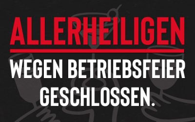 Allerheiligen wegen Betriebsfeier geschlossen